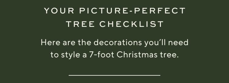 Your picture-perfect tree checklist. Here are the decorations you'll need to style a 7-foot Christmas tree.